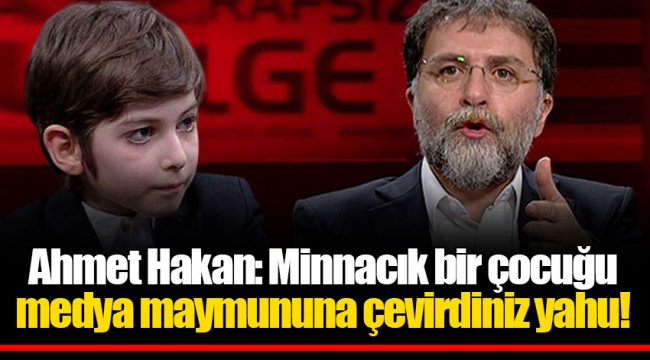 Ahmet Hakan: Minnacık bir çocuğu medya maymununa çevirdiniz yahu!