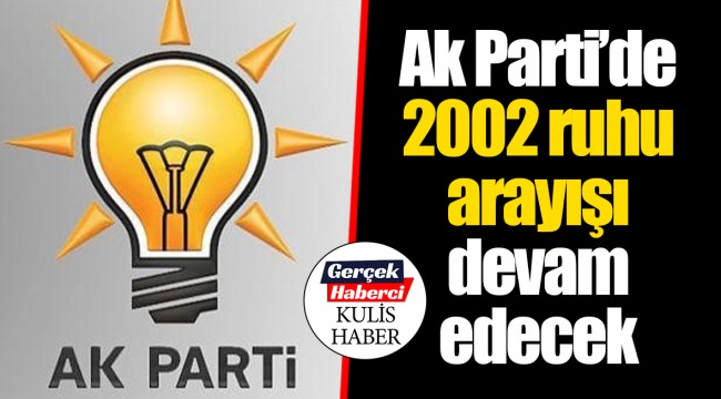 Ak Parti’de 2002 ruhu arayışı devam edecek