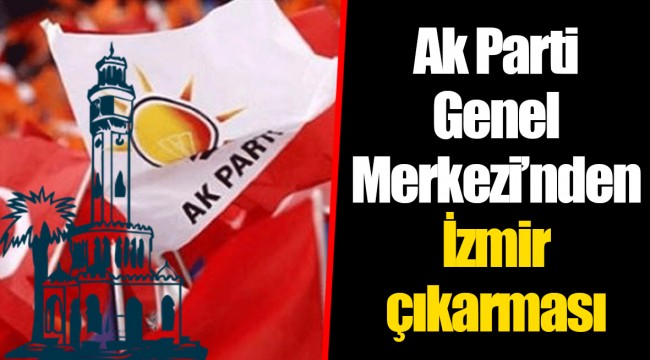 Ak Parti Genel Merkezi’nden İzmir çıkarması