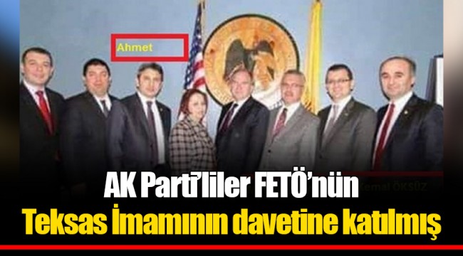 AK Parti’liler FETÖ’nün Teksas İmamının davetine katılmış