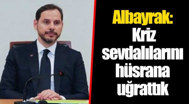 Albayrak: Kriz sevdalılarını hüsrana uğrattık