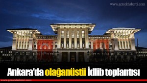 Ankara'da olağanüstü İdlib toplantısı