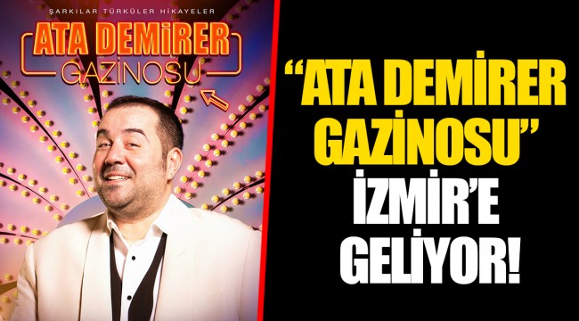 “ATA DEMİRER GAZİNOSU” İZMİR’E GELİYOR!