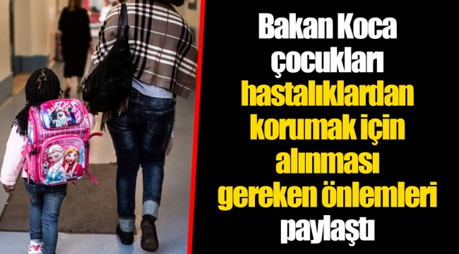 Bakan Koca çocukları hastalıklardan korumak için alınması gereken önlemleri paylaştı