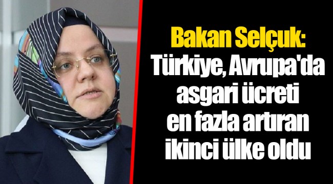 Bakan Selçuk: Türkiye, Avrupa'da asgari ücreti en fazla artıran ikinci ülke oldu