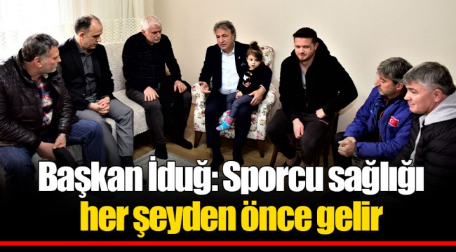 Başkan İduğ: Sporcu sağlığı her şeyden önce gelir