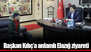 Başkan Kılıç’a anlamlı Elazığ ziyareti 