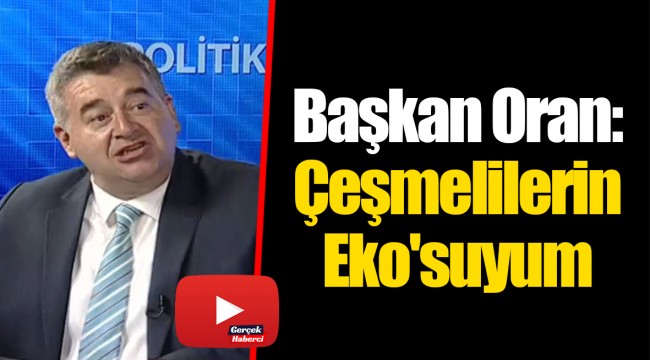 Başkan Oran: Çeşmelilerin Eko'suyum