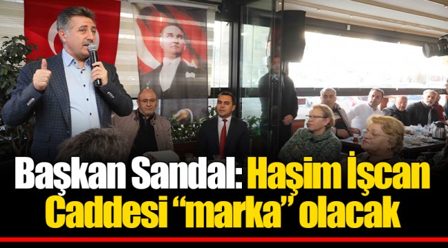 Başkan Sandal: Haşim İşcan Caddesi “marka” olacak