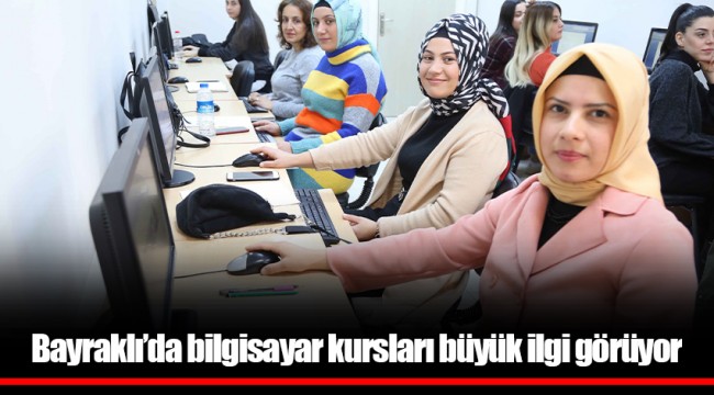 Bayraklı’da bilgisayar kursları büyük ilgi görüyor