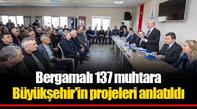 Bergamalı 137 muhtara Büyükşehir'in projeleri anlatıldı