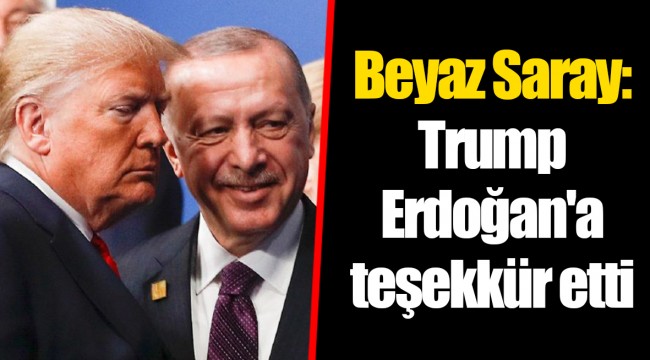 Beyaz Saray: Trump Erdoğan'a teşekkür etti