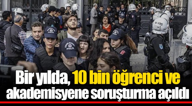 Bir yılda, 10 bin öğrenci ve akademisyene soruşturma açıldı