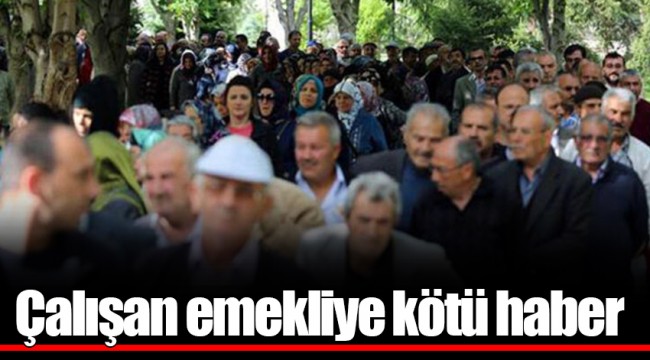 Çalışan emekliye kötü haber