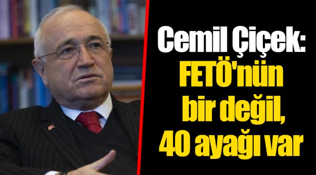 Cemil Çiçek: FETÖ'nün bir değil, 40 ayağı var