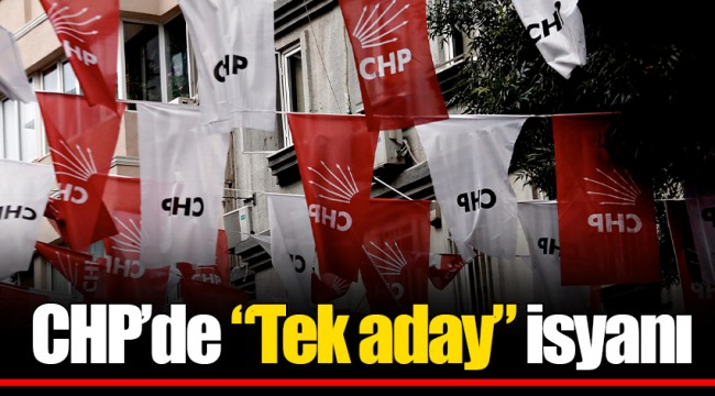CHP'de "Tek aday" isyanı