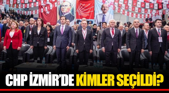CHP İZMİR'DE KİMLER SEÇİLDİ?