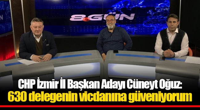 CHP İzmir İl Başkan Adayı Cüneyt Oğuz: 630 delegenin vicdanına güveniyorum