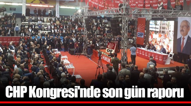 CHP Kongresi'nde son gün raporu