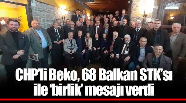 CHP’li Beko, 68 Balkan STK’sı ile ‘birlik’ mesajı verdi
