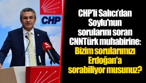 CHP’li Salıcı’dan Soylu'nun sorularını soran CNNTürk muhabirine: Bizim sorularımızı Erdoğan'a sorabiliyor musunuz?
