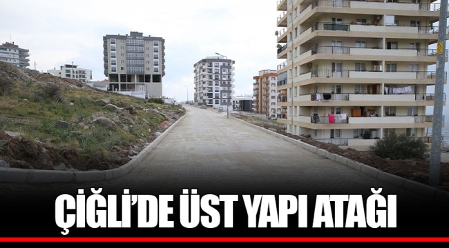 ÇİĞLİ’DE ÜST YAPI ATAĞI