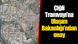 Çiğli Tramvayı’na Ulaşım Bakanlığı’ndan onay