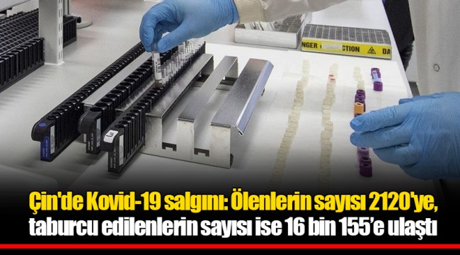 Çin'de Kovid-19 salgını: Ölenlerin sayısı 2120'ye, taburcu edilenlerin sayısı ise 16 bin 155’e ulaştı