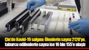 Çin'de Kovid-19 salgını: Ölenlerin sayısı 2120'ye, taburcu edilenlerin sayısı ise 16 bin 155’e ulaştı