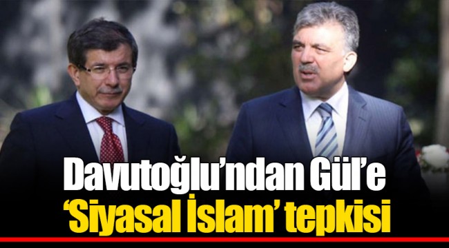 Davutoğlu’ndan Gül’e ‘Siyasal İslam’ tepkisi