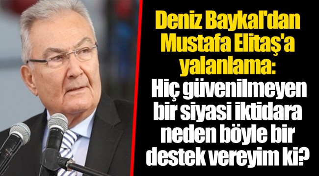 Deniz Baykal'dan Mustafa Elitaş'a yalanlama: Hiç güvenilmeyen bir siyasi iktidara neden böyle bir destek vereyim ki?
