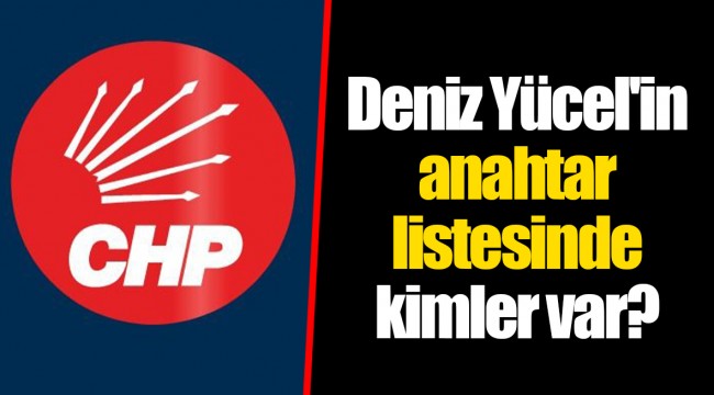 Deniz Yücel'in anahtar listesinde kimler var
