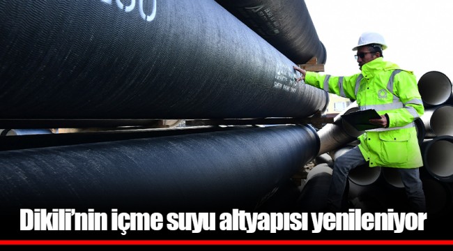 Dikili’nin içme suyu altyapısı yenileniyor