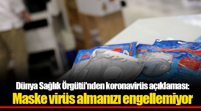 Dünya Sağlık Örgütü'nden koronavirüs açıklaması: Maske virüs almanızı engellemiyor