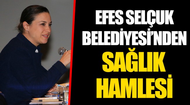 EFES SELÇUK BELEDİYESİ’NDEN SAĞLIK HAMLESİ