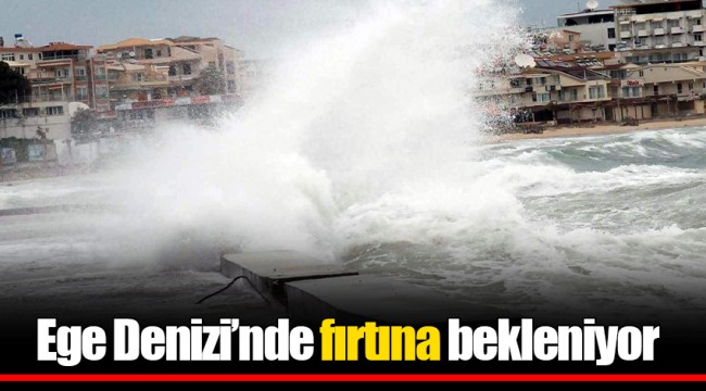 Ege Denizi’nde fırtına bekleniyor