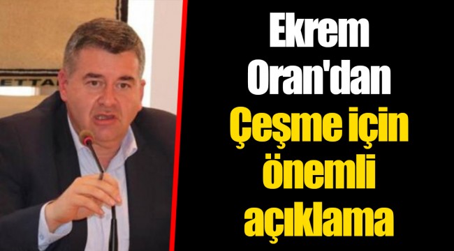 Ekrem Oran'dan Çeşme için önemli açıklama