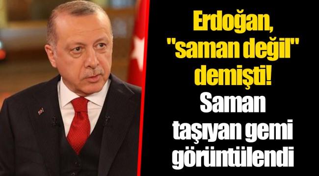 Erdoğan, "saman değil" demişti! Saman taşıyan gemi görüntülendi