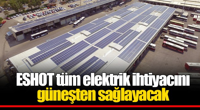 ESHOT tüm elektrik ihtiyacını güneşten sağlayacak