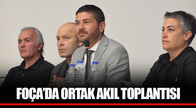FOÇA’DA ORTAK AKIL TOPLANTISI