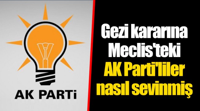 Gezi kararına Meclis'teki AK Parti'liler nasıl sevinmiş