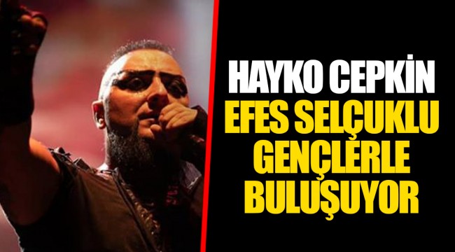 HAYKO CEPKİN EFES SELÇUKLU GENÇLERLE BULUŞUYOR