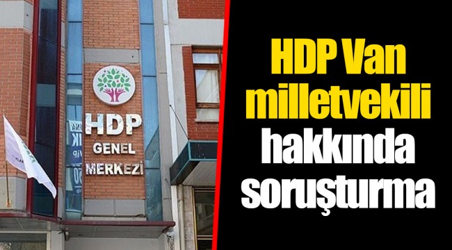 HDP Van milletvekili hakkında soruşturma