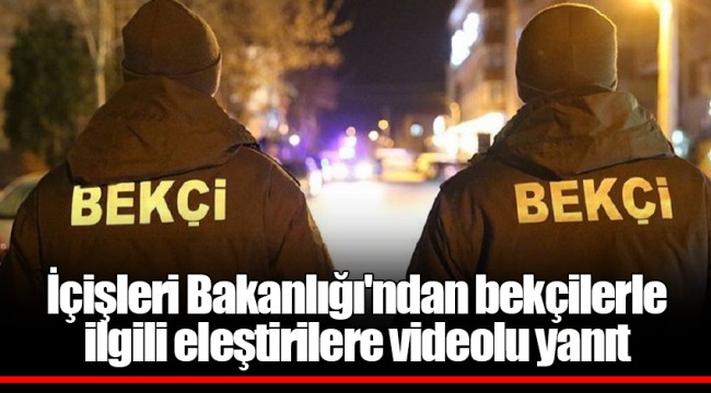 İçişleri Bakanlığı'ndan bekçilerle ilgili eleştirilere videolu yanıt