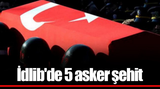 İdlib'de 5 asker şehit