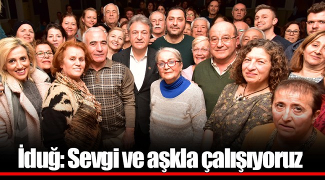 İduğ: Sevgi ve aşkla çalışıyoruz