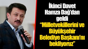İkinci Davet Hamza Dağ’dan geldi  “Milletvekillerini ve Büyükşehir Belediye Başkanı’nı bekliyoruz”