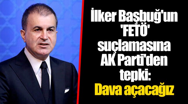 İlker Başbuğ'un 'FETÖ' suçlamasına AK Parti'den tepki: Dava açacağız