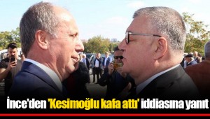 İnce'den 'Kesimoğlu kafa attı' iddiasına yanıt