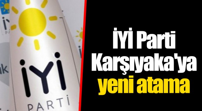 İYİ Parti Karşıyaka'ya yeni atama
